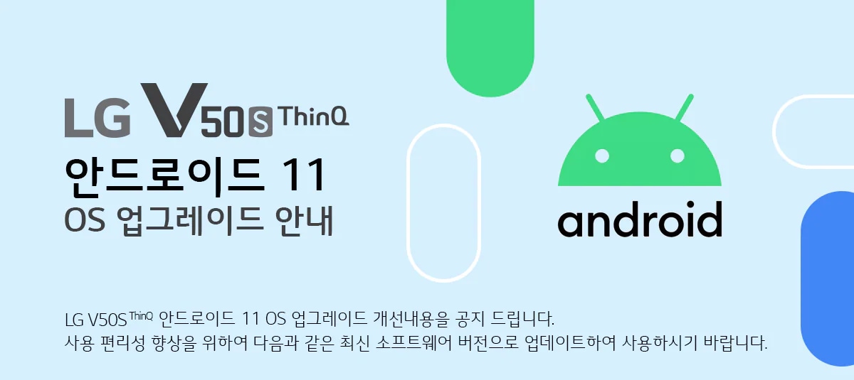 LG V50S Thinq 안드로이드 11 OS 업그레이드 안내 LG V50S Thinq 안드로이드 11 OS 업그레이드 개선내용을 공지 드립니다. 사용 편리성 향상을 위하여 다음과 같은 최신 소프트웨어 버전으로 업데이트하여 사용하시기 바랍니다.